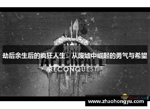 劫后余生后的疯狂人生：从废墟中崛起的勇气与希望