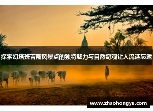 探索幻塔班吉斯风景点的独特魅力与自然奇观让人流连忘返